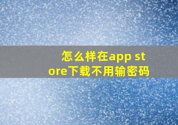 怎么样在app store下载不用输密码